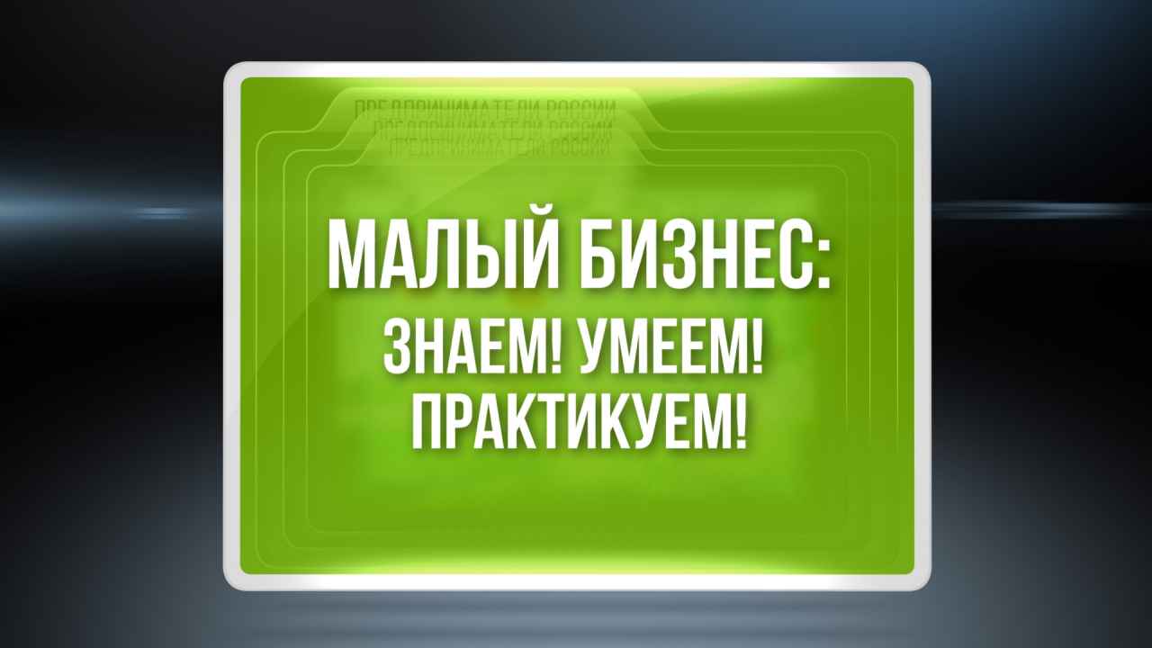 Малый бизнес: Знаем! Умеем! Практикуем!